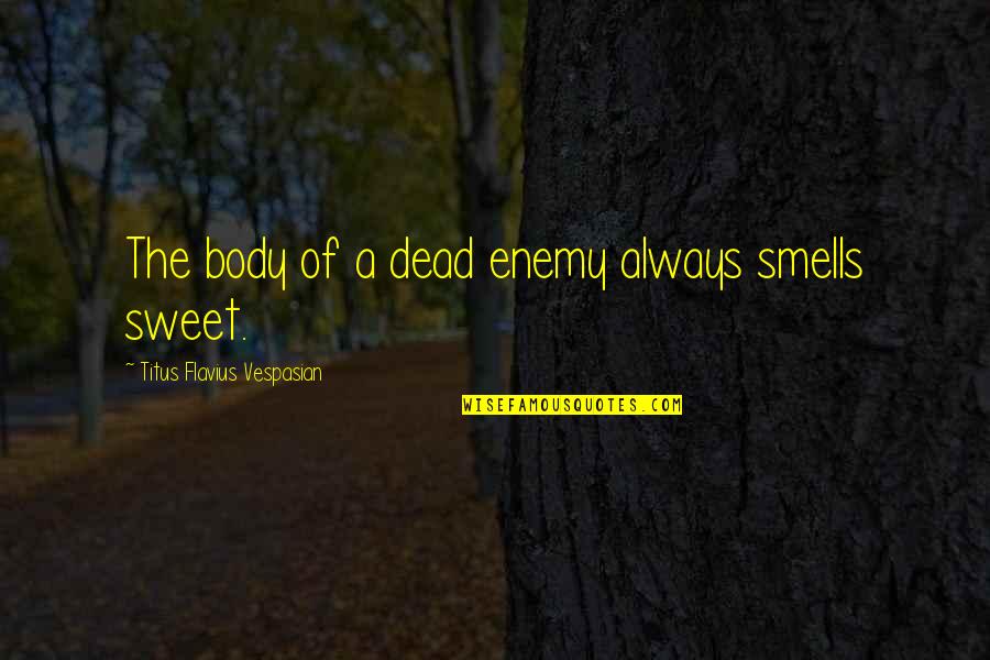 Over My Dead Body Quotes By Titus Flavius Vespasian: The body of a dead enemy always smells