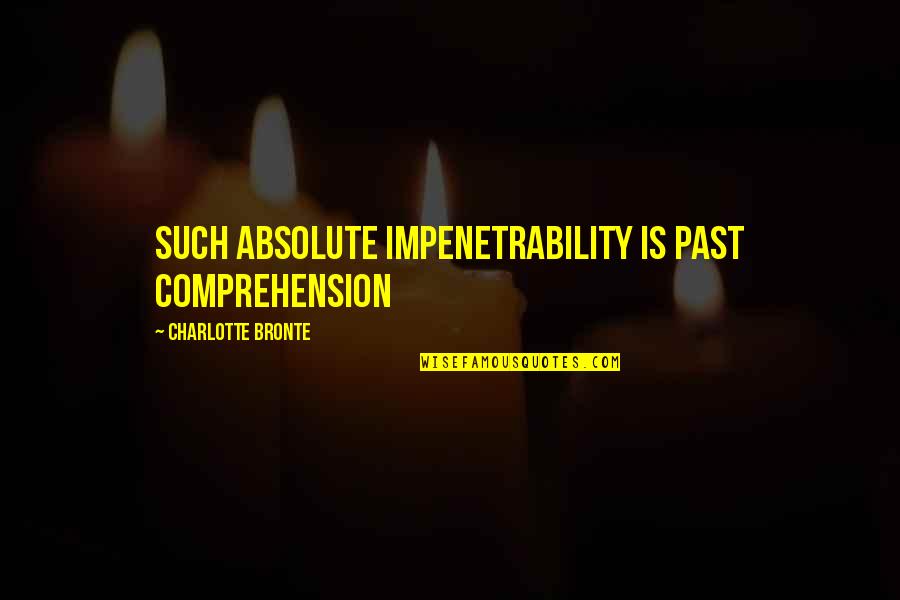 Over My Past Quotes By Charlotte Bronte: Such absolute impenetrability is past comprehension