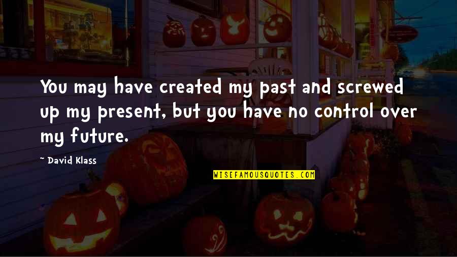 Over My Past Quotes By David Klass: You may have created my past and screwed