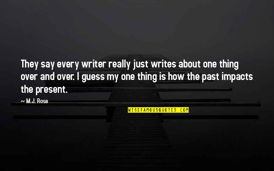 Over My Past Quotes By M.J. Rose: They say every writer really just writes about