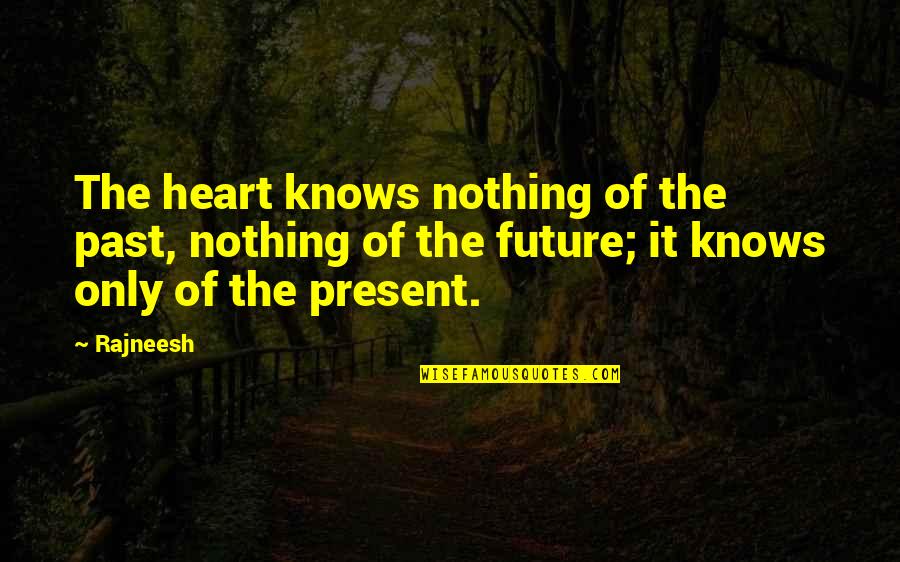 Over My Past Quotes By Rajneesh: The heart knows nothing of the past, nothing