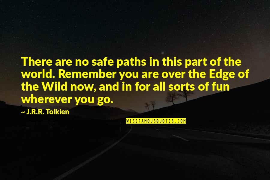 Over Now Quotes By J.R.R. Tolkien: There are no safe paths in this part Over Now Quotes By J.R.R. Tolkien: There are no safe paths in this part