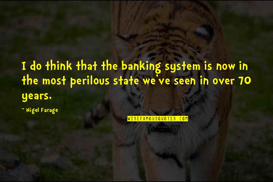 Over Now Quotes By Nigel Farage: I do think that the banking system is Over Now Quotes By Nigel Farage: I do think that the banking system is