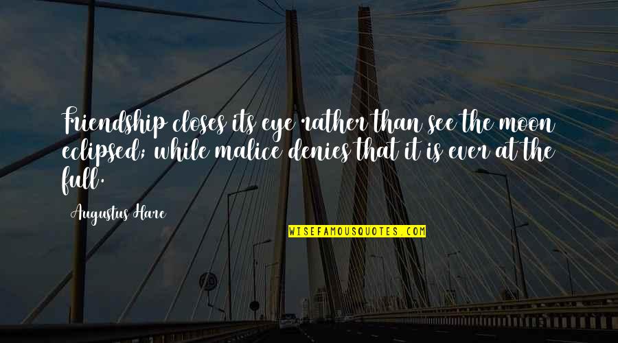 Over Our Friendship Quotes By Augustus Hare: Friendship closes its eye rather than see the