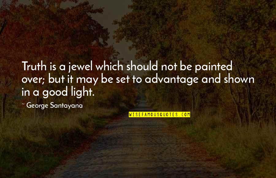Over Painted Quotes By George Santayana: Truth is a jewel which should not be