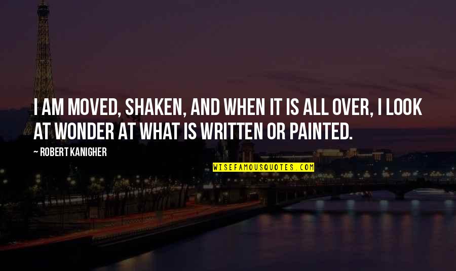 Over Painted Quotes By Robert Kanigher: I am moved, shaken, and when it is
