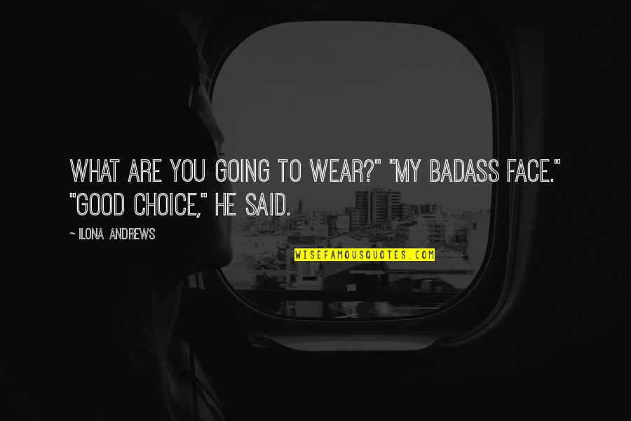 Over Perfect And Under Sampling Quotes By Ilona Andrews: What are you going to wear?" "My badass