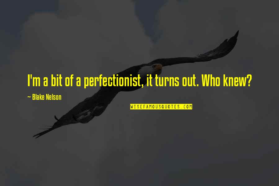 Over Perfectionist Quotes By Blake Nelson: I'm a bit of a perfectionist, it turns Over Perfectionist Quotes By Blake Nelson: I'm a bit of a perfectionist, it turns