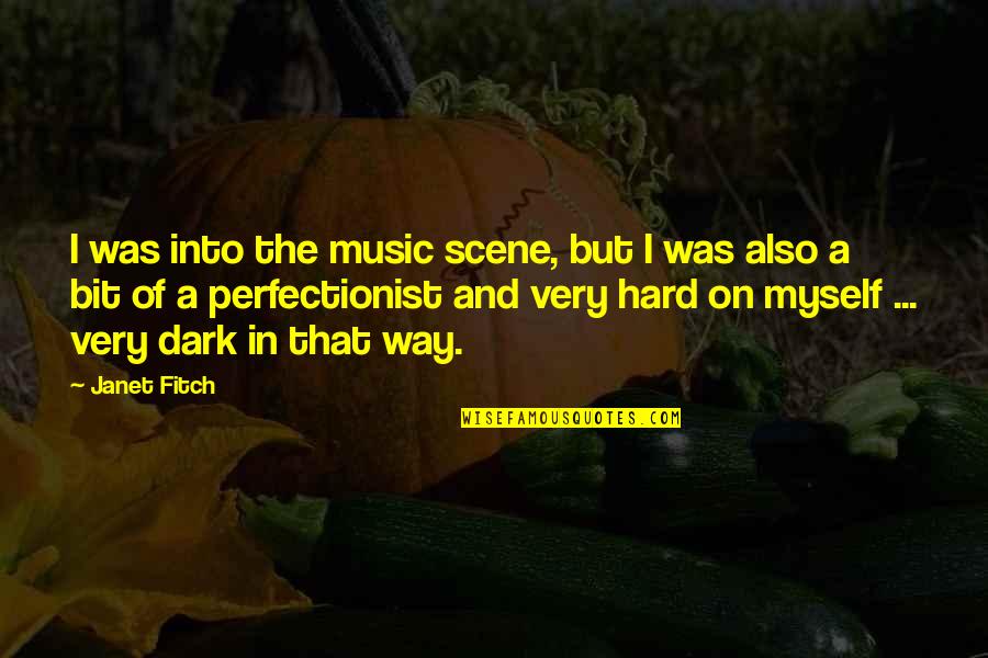 Over Perfectionist Quotes By Janet Fitch: I was into the music scene, but I Over Perfectionist Quotes By Janet Fitch: I was into the music scene, but I