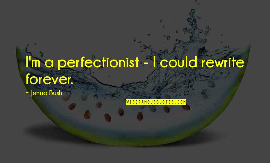 Over Perfectionist Quotes By Jenna Bush: I'm a perfectionist - I could rewrite forever.