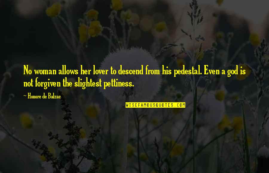 Over Pettiness Quotes By Honore De Balzac: No woman allows her lover to descend from Over Pettiness Quotes By Honore De Balzac: No woman allows her lover to descend from