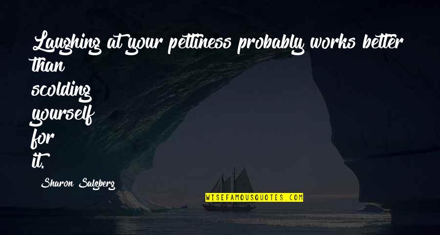 Over Pettiness Quotes By Sharon Salzberg: Laughing at your pettiness probably works better than