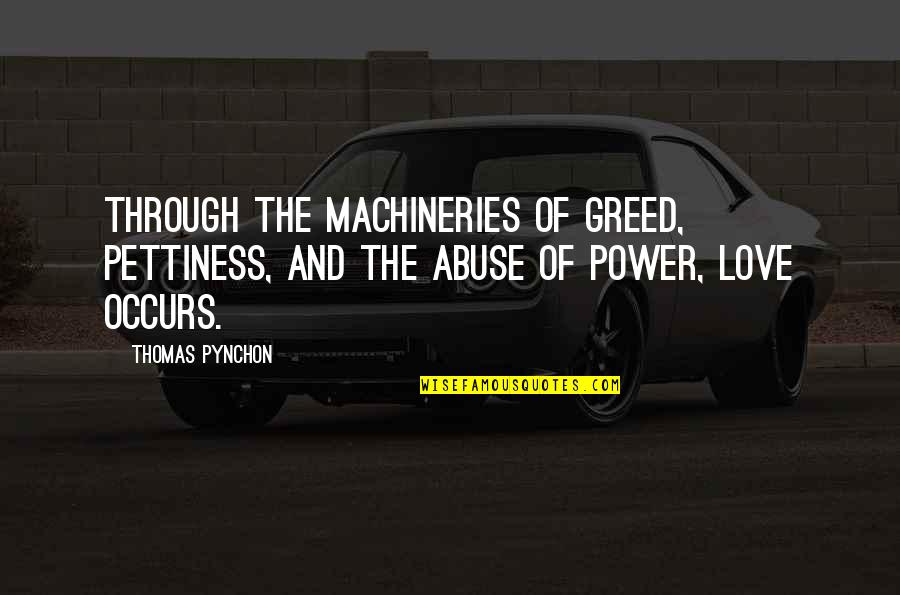 Over Pettiness Quotes By Thomas Pynchon: Through the machineries of greed, pettiness, and the