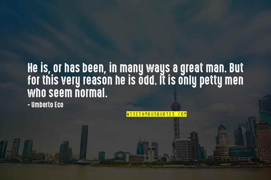 Over Pettiness Quotes By Umberto Eco: He is, or has been, in many ways Over Pettiness Quotes By Umberto Eco: He is, or has been, in many ways