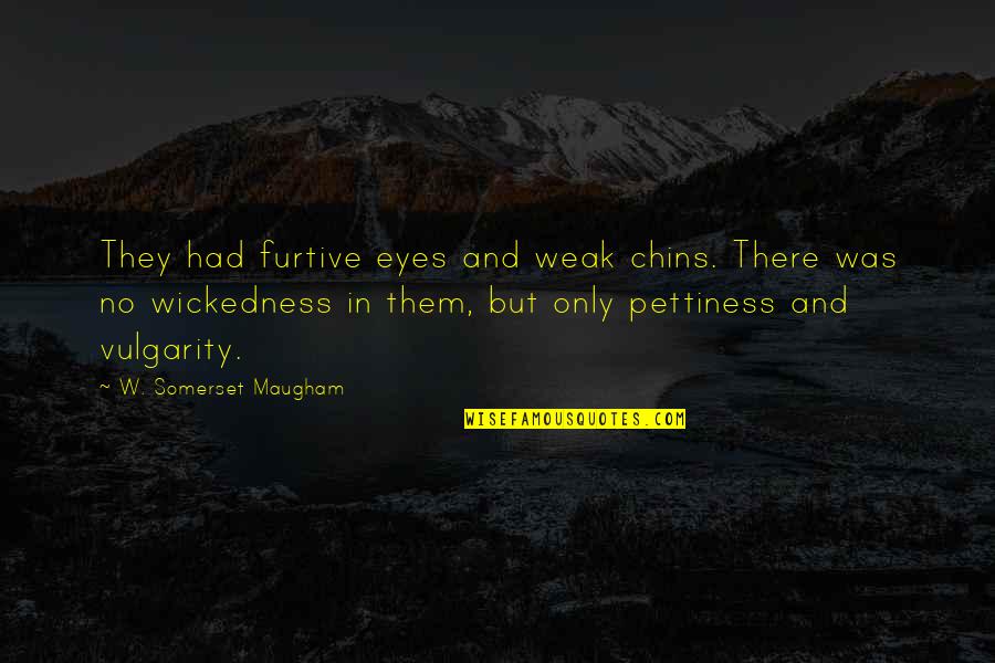 Over Pettiness Quotes By W. Somerset Maugham: They had furtive eyes and weak chins. There Over Pettiness Quotes By W. Somerset Maugham: They had furtive eyes and weak chins. There