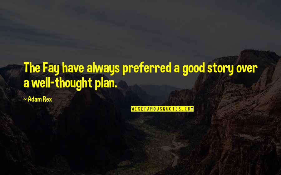 Over Plan Quotes By Adam Rex: The Fay have always preferred a good story