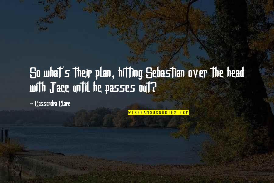 Over Plan Quotes By Cassandra Clare: So what's their plan, hitting Sebastian over the