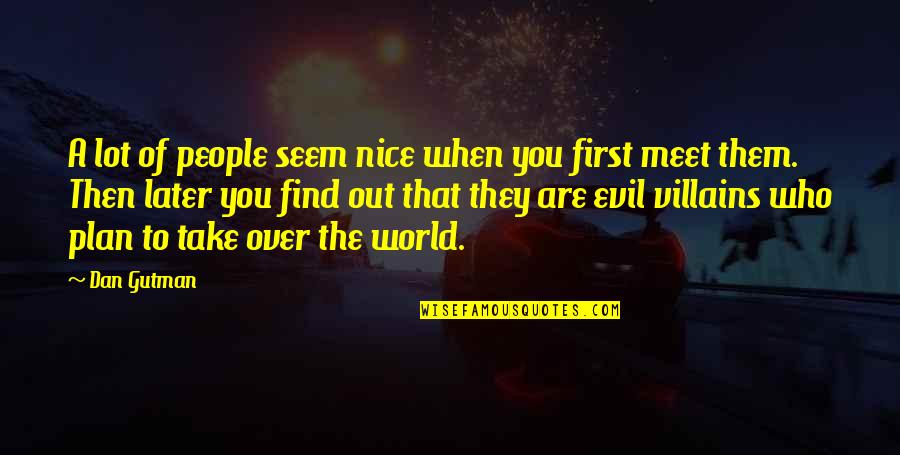 Over Plan Quotes By Dan Gutman: A lot of people seem nice when you
