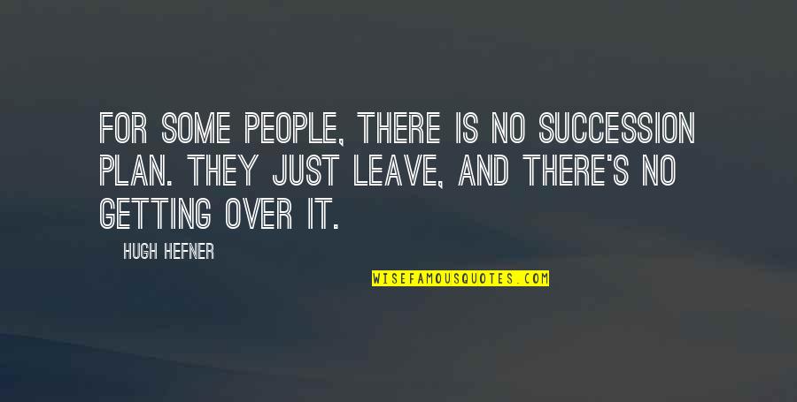 Over Plan Quotes By Hugh Hefner: For some people, there is no succession plan.