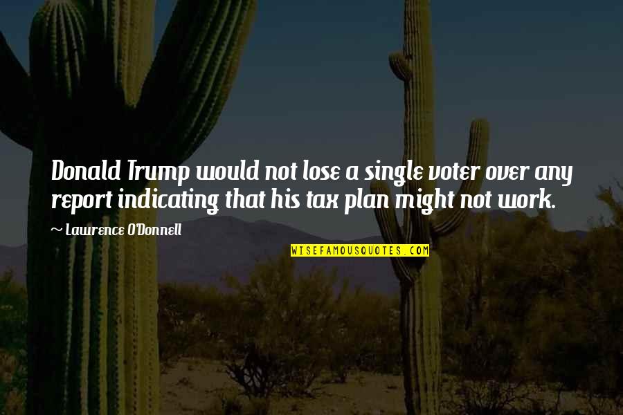 Over Plan Quotes By Lawrence O'Donnell: Donald Trump would not lose a single voter