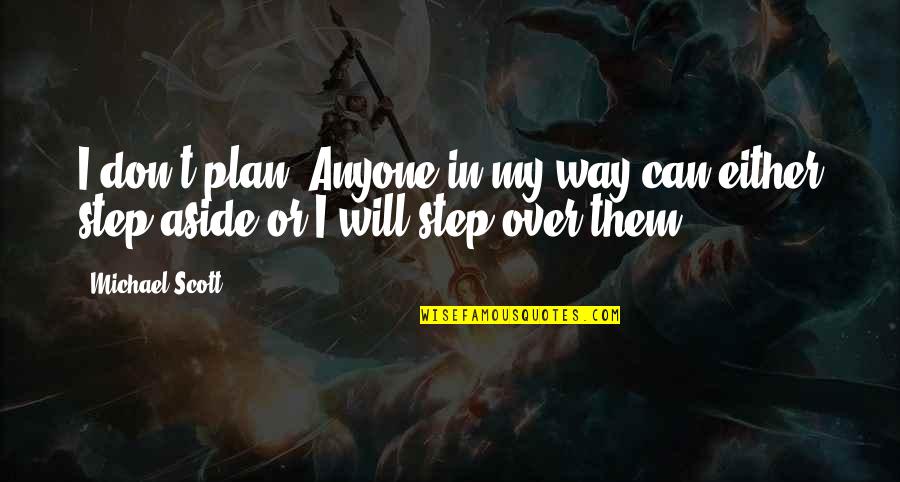 Over Plan Quotes By Michael Scott: I don't plan. Anyone in my way can