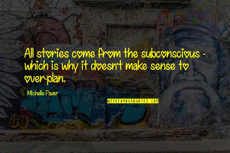 Over Plan Quotes By Michelle Paver: All stories come from the subconscious - which