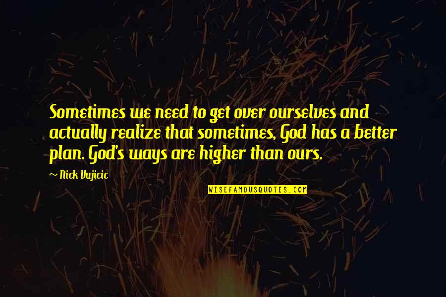 Over Plan Quotes By Nick Vujicic: Sometimes we need to get over ourselves and
