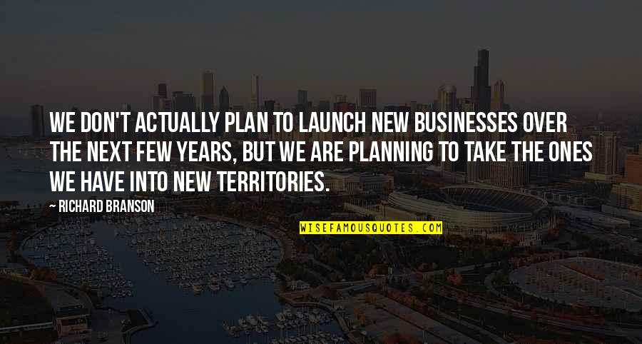 Over Plan Quotes By Richard Branson: We don't actually plan to launch new businesses