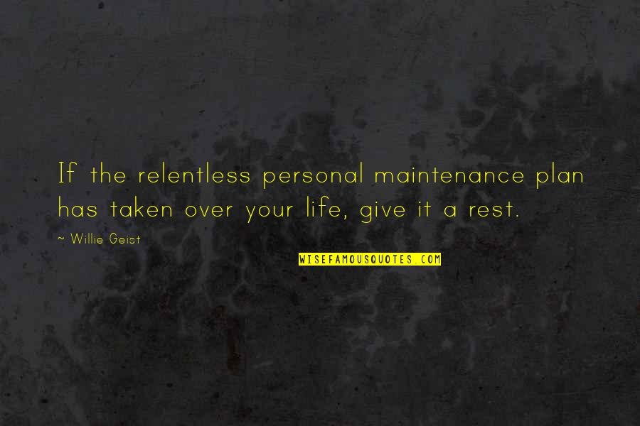 Over Plan Quotes By Willie Geist: If the relentless personal maintenance plan has taken