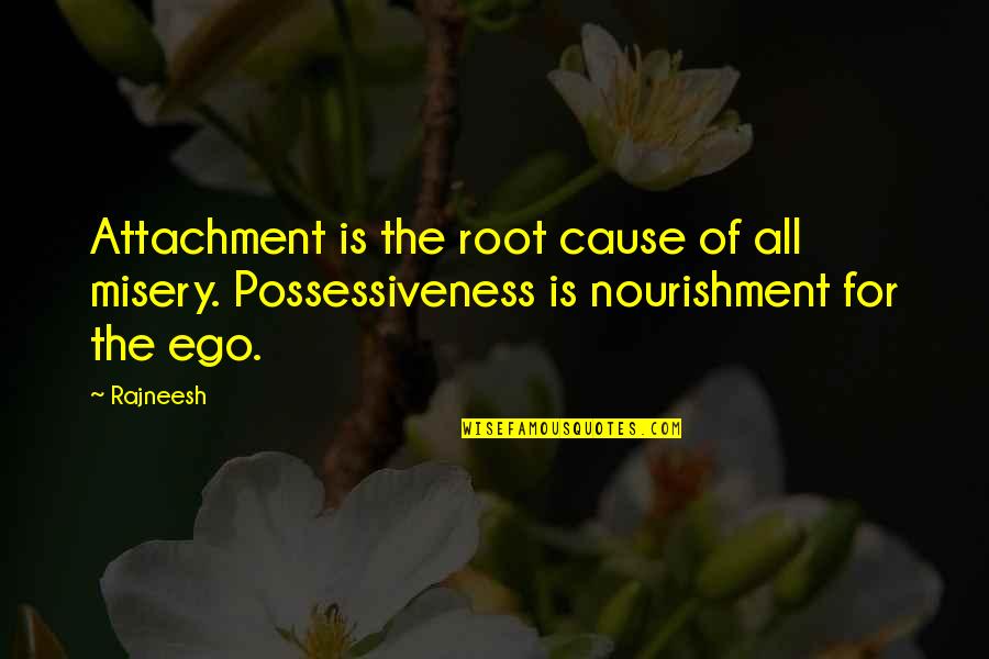 Over Possessiveness Quotes By Rajneesh: Attachment is the root cause of all misery.