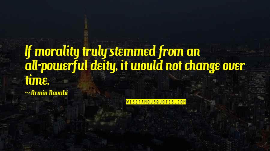 Over Powerful Quotes By Armin Navabi: If morality truly stemmed from an all-powerful deity,