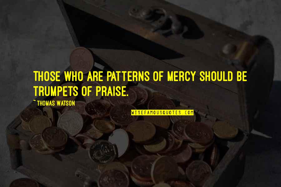 Over Praise Quotes By Thomas Watson: Those who are patterns of mercy should be
