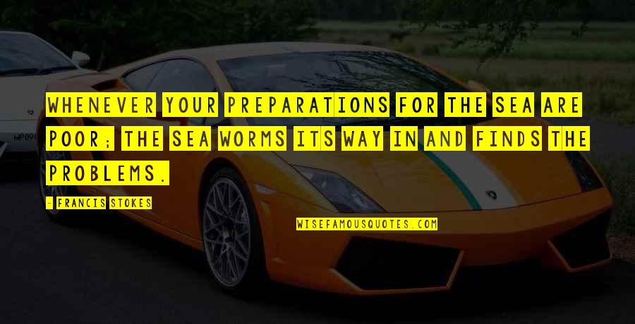 Over Preparation Quotes By Francis Stokes: Whenever your preparations for the sea are poor;