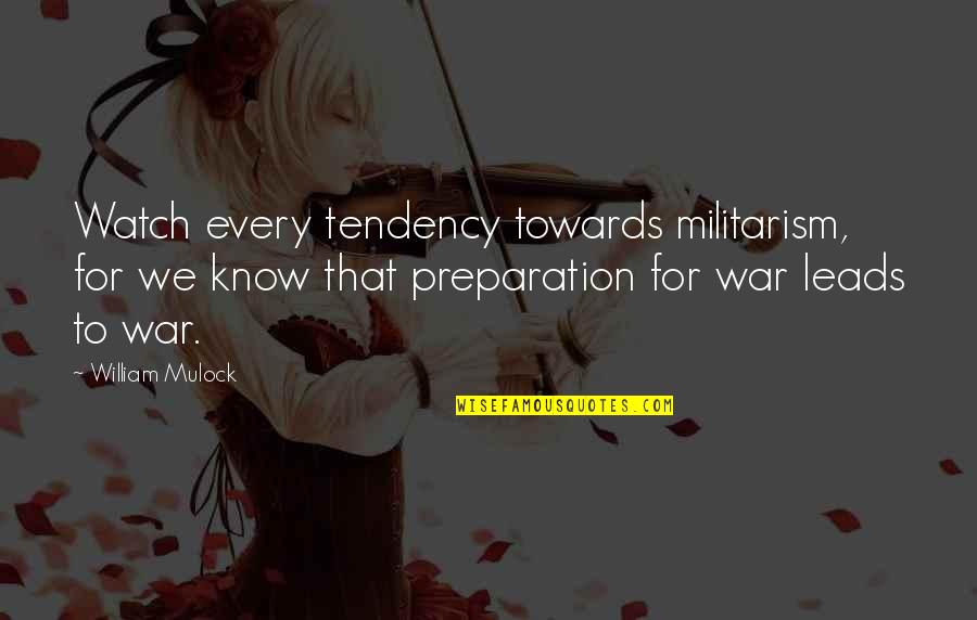 Over Preparation Quotes By William Mulock: Watch every tendency towards militarism, for we know