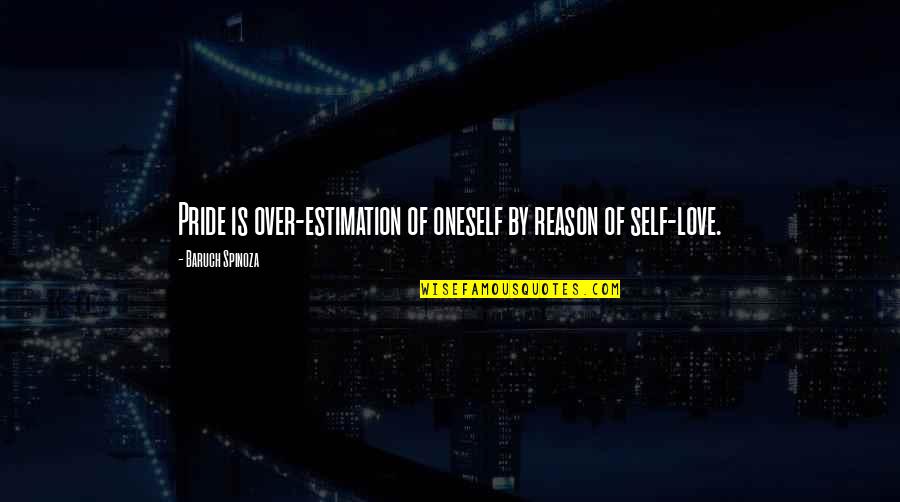 Over Pride Quotes By Baruch Spinoza: Pride is over-estimation of oneself by reason of Over Pride Quotes By Baruch Spinoza: Pride is over-estimation of oneself by reason of