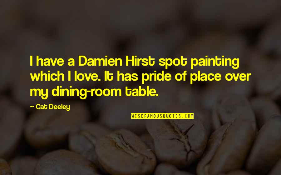 Over Pride Quotes By Cat Deeley: I have a Damien Hirst spot painting which Over Pride Quotes By Cat Deeley: I have a Damien Hirst spot painting which