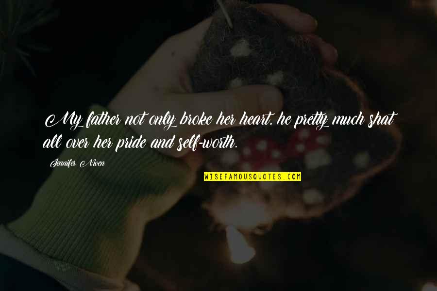 Over Pride Quotes By Jennifer Niven: My father not only broke her heart, he Over Pride Quotes By Jennifer Niven: My father not only broke her heart, he
