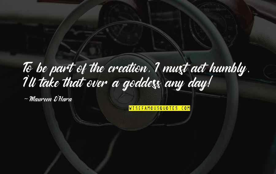 Over Pride Quotes By Maureen O'Hara: To be part of the creation, I must Over Pride Quotes By Maureen O'Hara: To be part of the creation, I must