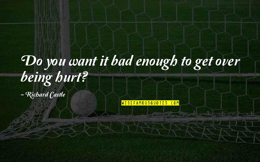 Over Pride Quotes By Richard Castle: Do you want it bad enough to get Over Pride Quotes By Richard Castle: Do you want it bad enough to get
