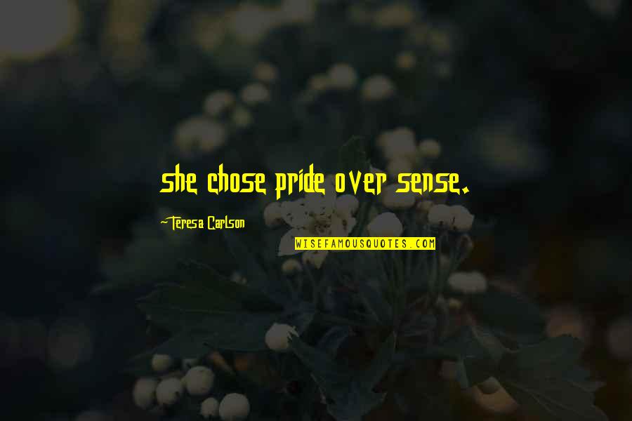 Over Pride Quotes By Teresa Carlson: she chose pride over sense. Over Pride Quotes By Teresa Carlson: she chose pride over sense.