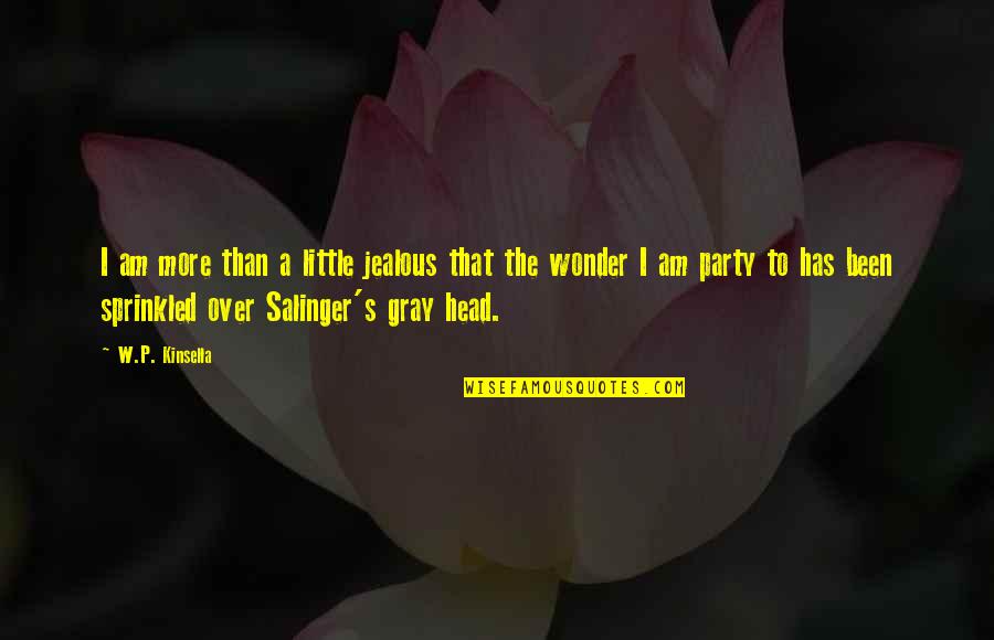 Over Pride Quotes By W.P. Kinsella: I am more than a little jealous that Over Pride Quotes By W.P. Kinsella: I am more than a little jealous that