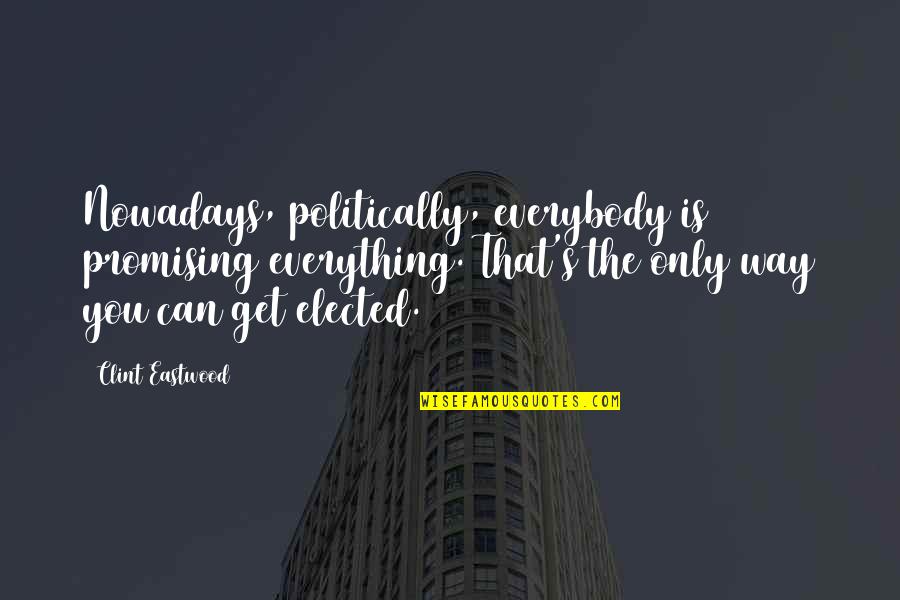 Over Promising Quotes By Clint Eastwood: Nowadays, politically, everybody is promising everything. That's the Over Promising Quotes By Clint Eastwood: Nowadays, politically, everybody is promising everything. That's the