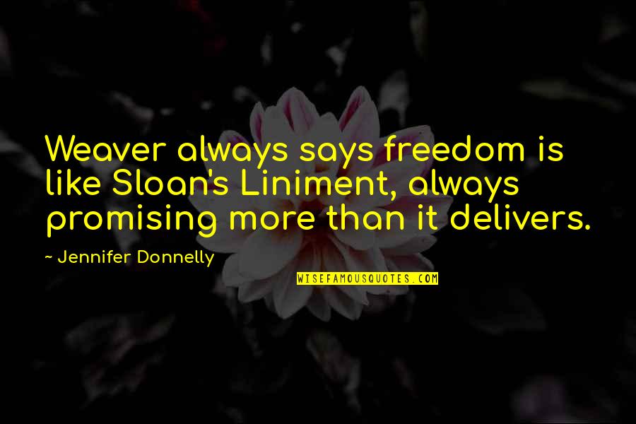 Over Promising Quotes By Jennifer Donnelly: Weaver always says freedom is like Sloan's Liniment, Over Promising Quotes By Jennifer Donnelly: Weaver always says freedom is like Sloan's Liniment,