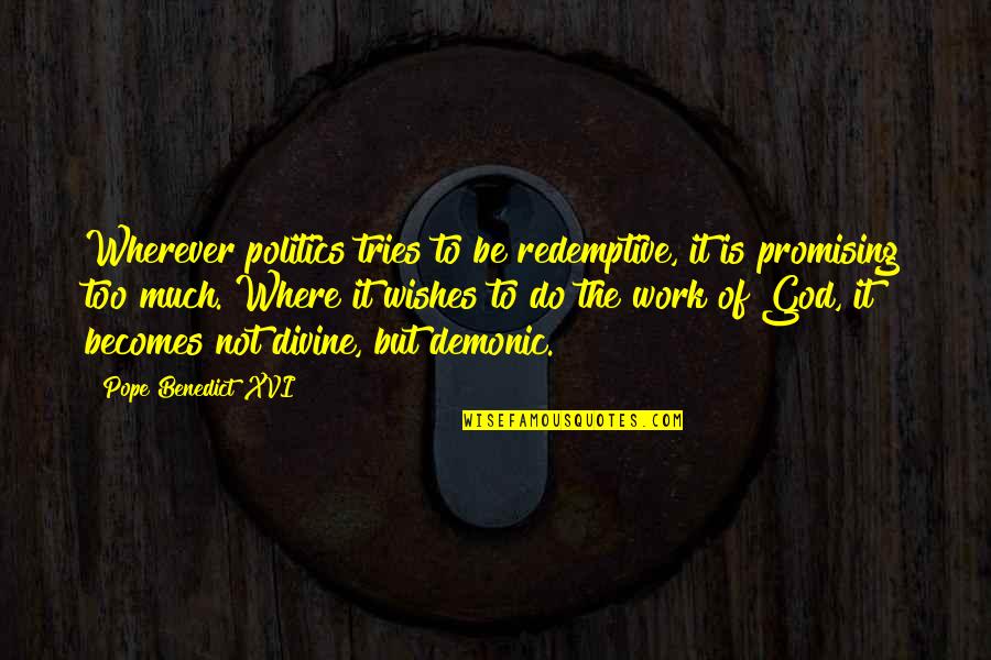 Over Promising Quotes By Pope Benedict XVI: Wherever politics tries to be redemptive, it is Over Promising Quotes By Pope Benedict XVI: Wherever politics tries to be redemptive, it is