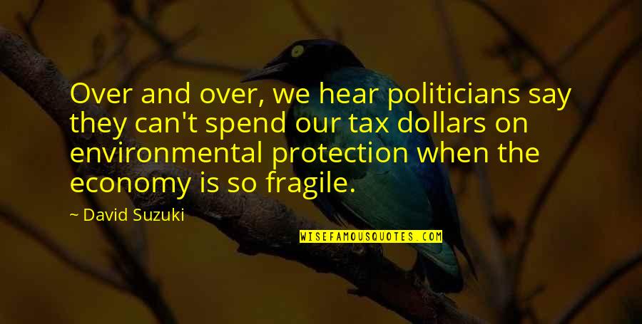 Over Protection Quotes By David Suzuki: Over and over, we hear politicians say they Over Protection Quotes By David Suzuki: Over and over, we hear politicians say they