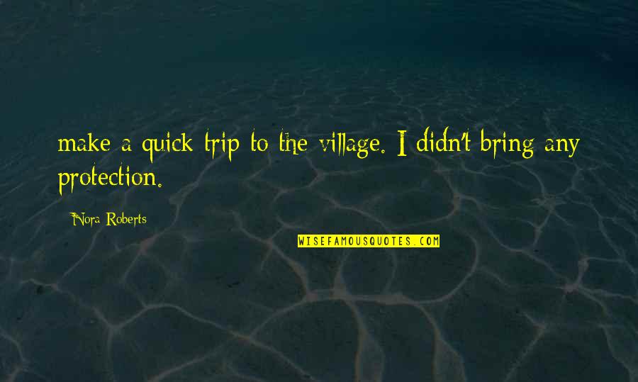 Over Protection Quotes By Nora Roberts: make a quick trip to the village. I