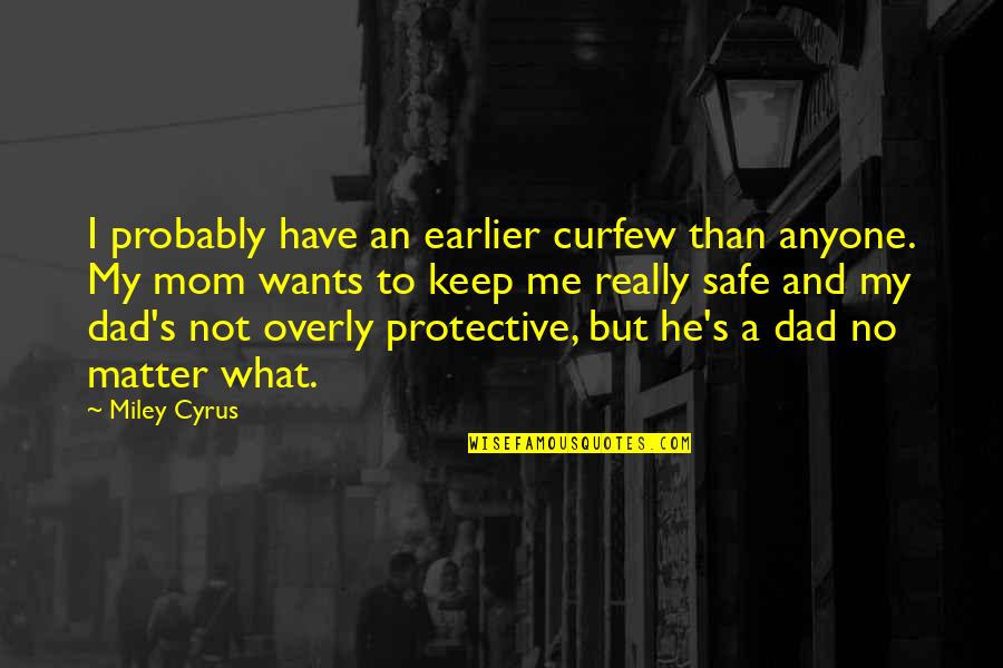 Over Protective Mom Quotes By Miley Cyrus: I probably have an earlier curfew than anyone.