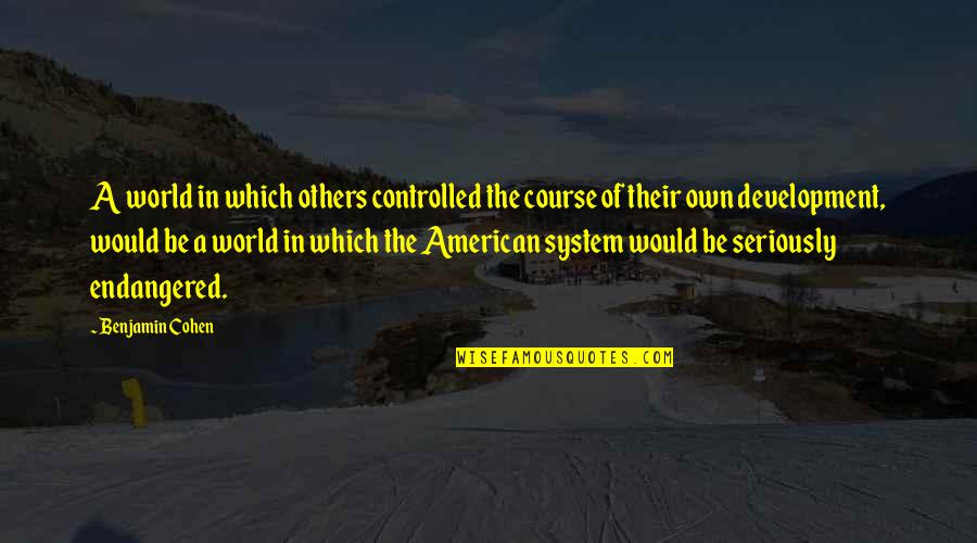 Over Protectiveness Quotes By Benjamin Cohen: A world in which others controlled the course Over Protectiveness Quotes By Benjamin Cohen: A world in which others controlled the course