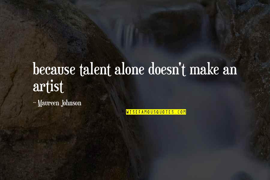 Over Protectiveness Quotes By Maureen Johnson: because talent alone doesn't make an artist Over Protectiveness Quotes By Maureen Johnson: because talent alone doesn't make an artist
