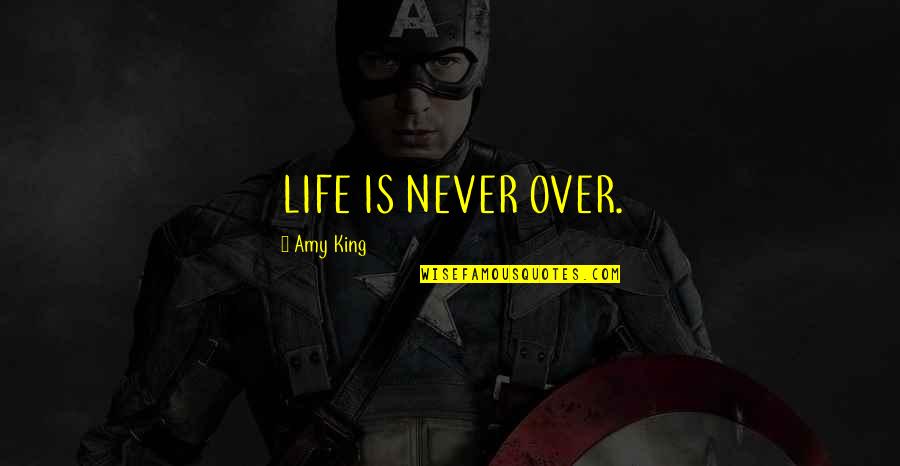 Over Quotes Quotes By Amy King: LIFE IS NEVER OVER.